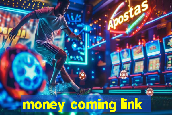 money coming link